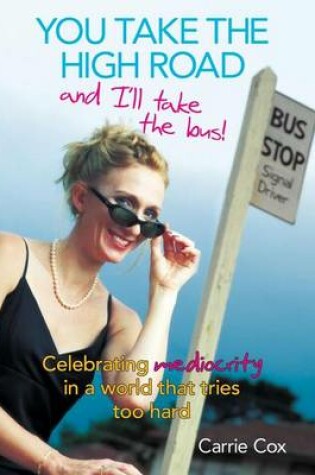 Cover of You Take the High Road and I'll Take the Bus: Celebrating Mediocrity in a World That Tries Too Hard