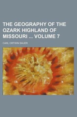 Cover of The Geography of the Ozark Highland of Missouri Volume 7