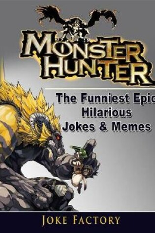 Cover of Monster Hunter the Funniest Epic Hilarious Jokes & Memes