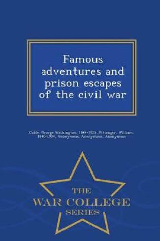 Cover of Famous Adventures and Prison Escapes of the Civil War - War College Series