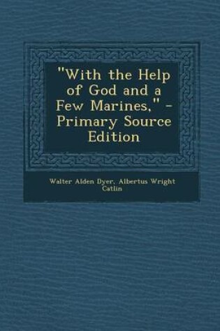 Cover of With the Help of God and a Few Marines, - Primary Source Edition