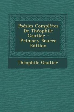 Cover of Poesies Completes de Theophile Gautier - Primary Source Edition