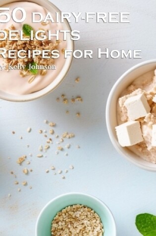 Cover of 50 Dairy-Free Delights Recipes for Home