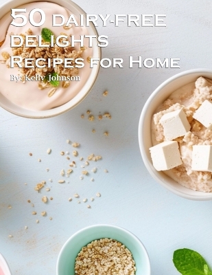 Book cover for 50 Dairy-Free Delights Recipes for Home