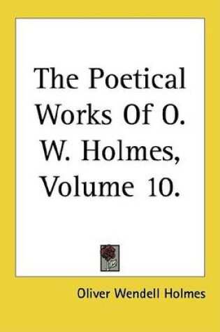 Cover of The Poetical Works of O. W. Holmes, Volume 10.