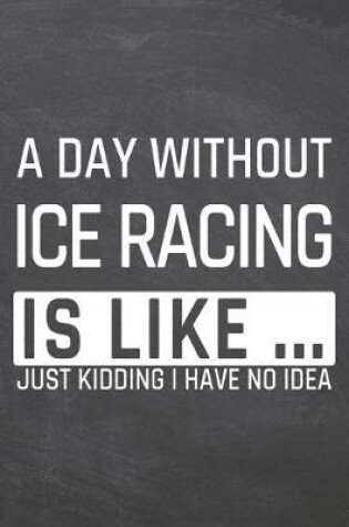 Cover of A Day without Ice Racing is like ...