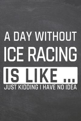 Book cover for A Day without Ice Racing is like ...