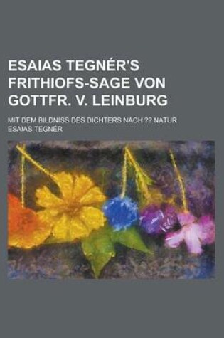 Cover of Esaias Tegner's Frithiofs-Sage Von Gottfr. V. Leinburg; Mit Dem Bildniss Des Dichters Nach Natur