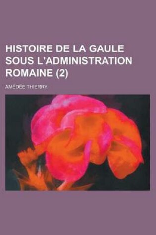 Cover of Histoire de La Gaule Sous L'Administration Romaine (2 )