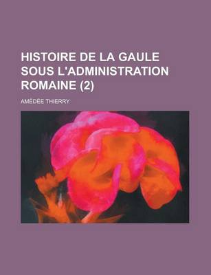 Book cover for Histoire de La Gaule Sous L'Administration Romaine (2 )