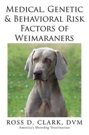 Cover of Medical, Genetic & Behavioral Risk Factors of Weimaraners