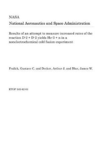 Cover of Results of an Attempt to Measure Increased Rates of the Reaction D-2 + D-2 Yields He-3 + N in a Nonelectrochemical Cold Fusion Experiment