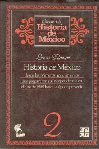 Cover of Historia de Mexico Desde Los Primeros Movimientos Que Prepararon Su Independencia En El Ano de 1800 Hasta La Epoca Presente, 2