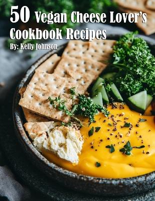 Book cover for 50 Vegan Cheese Lover's Cookbook Recipes