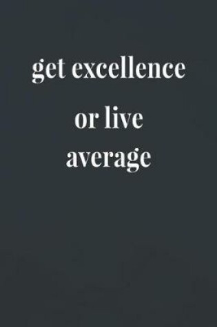 Cover of Get Excellence Or Live Average
