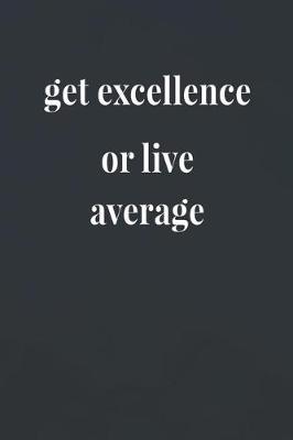 Book cover for Get Excellence Or Live Average