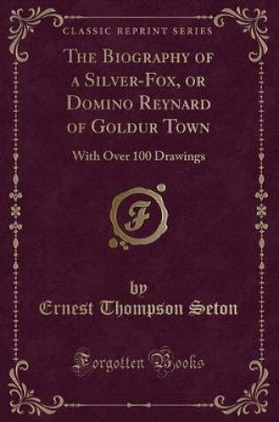 Cover of The Biography of a Silver-Fox, or Domino Reynard of Goldur Town