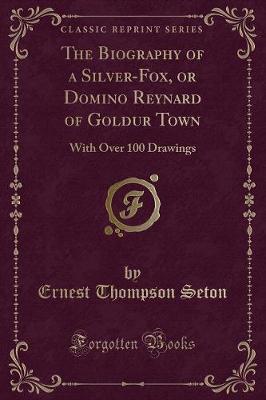 Book cover for The Biography of a Silver-Fox, or Domino Reynard of Goldur Town