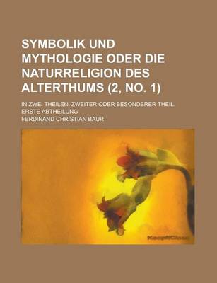 Book cover for Symbolik Und Mythologie Oder Die Naturreligion Des Alterthums; In Zwei Theilen. Zweiter Oder Besonderer Theil. Erste Abtheilung (2, No. 1 )