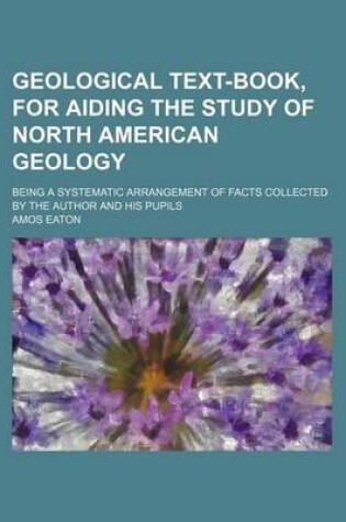 Cover of Geological Text-Book, for Aiding the Study of North American Geology; Being a Systematic Arrangement of Facts Collected by the Author and His Pupils