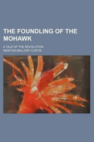 Cover of The Foundling of the Mohawk; A Tale of the Revolution