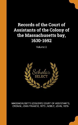 Book cover for Records of the Court of Assistants of the Colony of the Massachusetts Bay, 1630-1692; Volume 2