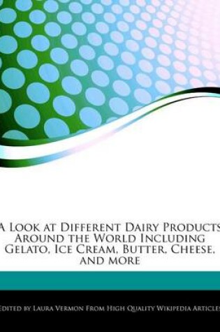 Cover of A Look at Different Dairy Products Around the World Including Gelato, Ice Cream, Butter, Cheese, and More