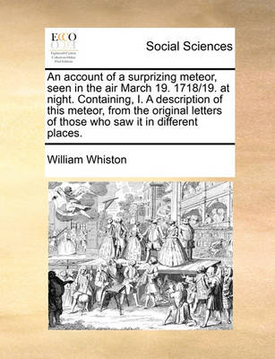 Book cover for An account of a surprizing meteor, seen in the air March 19. 1718/19. at night. Containing, I. A description of this meteor, from the original letters of those who saw it in different places.