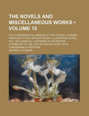 Book cover for The Novels and Miscellaneous Works (Volume 15); With a Biographical Memoir of the Author, Literary Prefaces to the Various Pieces, Illustrative Notes, Etc., Including All Contained in the Edition Attributed to the Late Sir Walter Scott, with Considerable