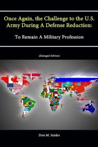 Cover of Once Again, the Challenge to the U.S. Army During A Defense Reduction: To Remain A Military Profession (Enlarged Edition)