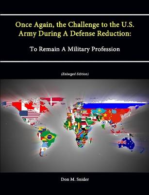 Book cover for Once Again, the Challenge to the U.S. Army During A Defense Reduction: To Remain A Military Profession (Enlarged Edition)