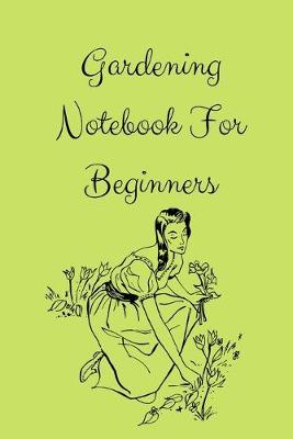 Book cover for Gardening Notebook For Beginners