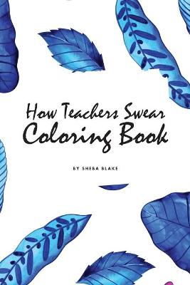 Cover of How Teachers Swear Coloring Book for Young Adults and Teens (6x9 Coloring Book / Activity Book)