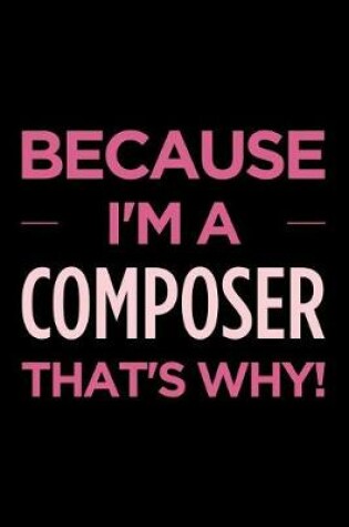 Cover of Because I'm a Composer That's Why