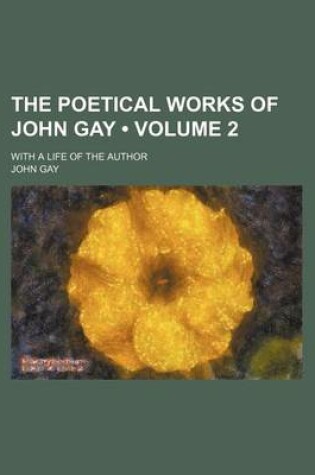 Cover of The Poetical Works of John Gay (Volume 2); With a Life of the Author
