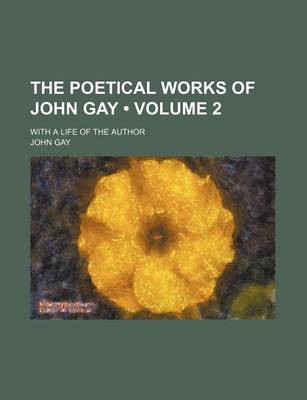 Book cover for The Poetical Works of John Gay (Volume 2); With a Life of the Author