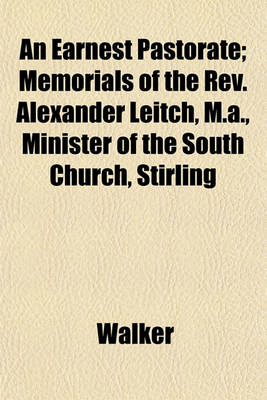 Book cover for An Earnest Pastorate; Memorials of the REV. Alexander Leitch, M.A., Minister of the South Church, Stirling