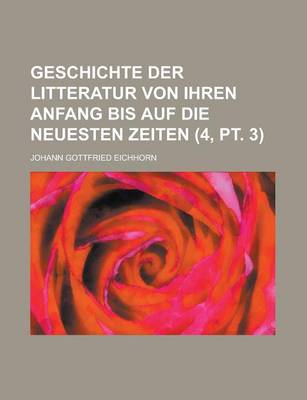 Book cover for Geschichte Der Litteratur Von Ihren Anfang Bis Auf Die Neuesten Zeiten (4, PT. 3 )