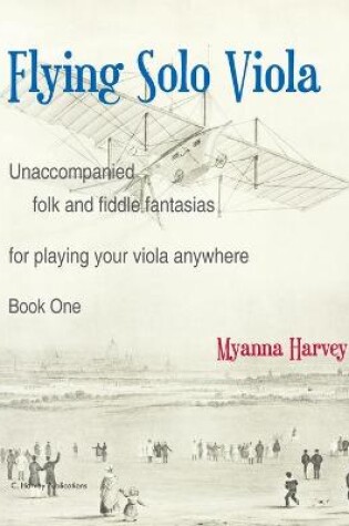 Cover of Flying Solo Viola, Unaccompanied Folk and Fiddle Fantasias for Playing Your Viola Anywhere, Book One