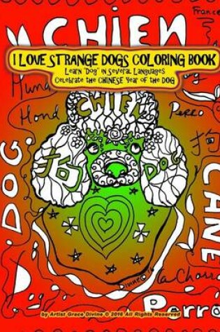 Cover of I Love Strange Dogs Coloring Book Learn "Dog" in Several Languages Celebrate the Chinese Year of the Dog