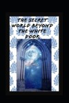 Book cover for The Secret World Beyond the White Door