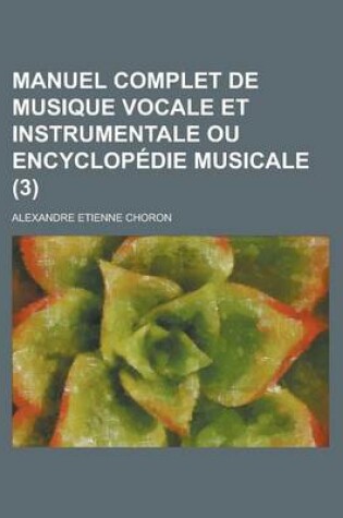 Cover of Manuel Complet de Musique Vocale Et Instrumentale Ou Encyclopedie Musicale (3 )