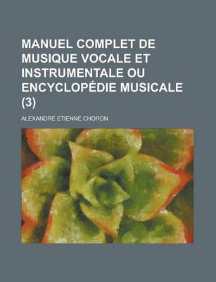 Book cover for Manuel Complet de Musique Vocale Et Instrumentale Ou Encyclopedie Musicale (3 )