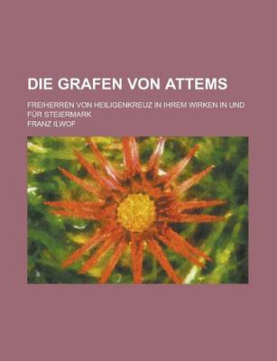 Book cover for Die Grafen Von Attems; Freiherren Von Heiligenkreuz in Ihrem Wirken in Und Fur Steiermark