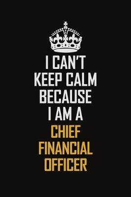 Book cover for I Can't Keep Calm Because I Am A Chief Financial Officer