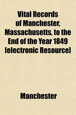 Book cover for Vital Records of Manchester, Massachusetts, to the End of the Year 1849 [Electronic Resource]