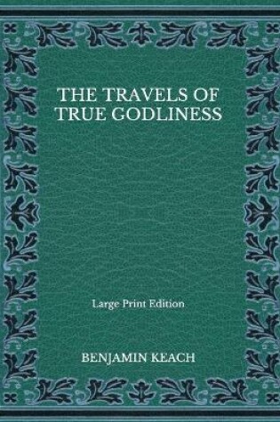 Cover of The Travels of True Godliness - Large Print Edition