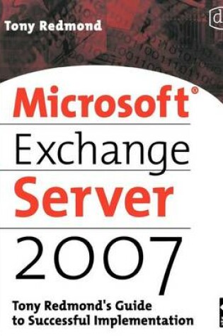 Cover of Microsoft Exchange Server 2007: Tony Redmond's Guide to Successful Implementation