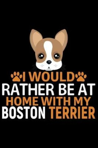 Cover of I Would Rather Be at Home with My Boston Terrier