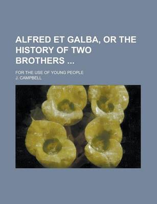 Book cover for Alfred Et Galba, or the History of Two Brothers; For the Use of Young People